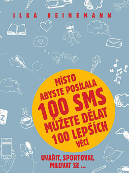 Místo abyste posílala 100 SMS můžete dělat 100 lepších věcí - Uvařit, sportovat, milovat s