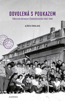 Dovolená s poukazem: Odborové rekreace v Československu 1948–1968