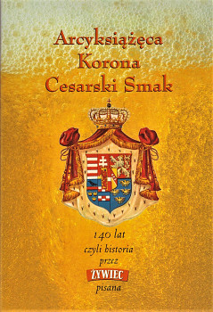 Arcyksiążęca Korona, Cesarski Smak - 140 lat czyli historia przez Żywiec pisana