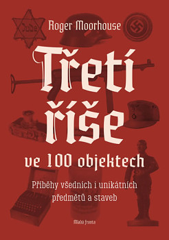 Třetí říše ve 100 objektech - Příběhy všedních i unikátních předmětů a staveb