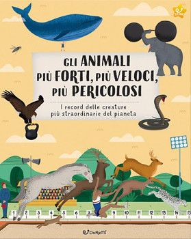 Gli animali piú forti, piú veloci, piú pericolosi