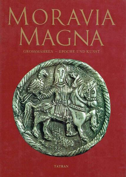 Moravia Magna: Grossmahren- Epoche und Kunst